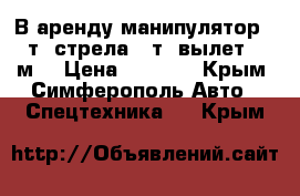 В аренду манипулятор 12 т, стрела 7 т (вылет 20 м) › Цена ­ 2 400 - Крым, Симферополь Авто » Спецтехника   . Крым